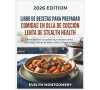Libro de recetas para preparar comidas en olla de cocción lenta de Stealth Health: Para familias ocupadas que desean cenas nutritivas y llenas de sabor listas al llegar a casa.