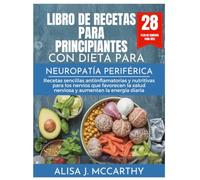 LIBRO DE RECETAS PARA PRINCIPIANTES CON DIETA PARA NEUROPATÍA PERIFÉRICA: Recetas sencillas antiinflamatorias y nutritivas para los nervios que ... la energía diaria (Simple delicious cookbook)