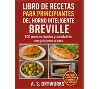 LIBRO DE RECETAS PARA PRINCIPIANTES DEL HORNO INTELIGENTE BREVILLE: 200 recetas rápidas y saludables con guía paso a paso