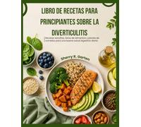 Libro de recetas para principiantes sobre la diverticulitis: Recetas sencillas, listas de alimentos y planes de comidas para una buena salud digestiva diaria.