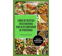 LIBRO DE RECETAS VEGETARIANAS CON ALTO CONTENIDO DE PROTEÍNAS: Comidas rápidas y satisfactorias a base de plantas para mejorar el metabolismo y sentirse saciado por más tiempo.