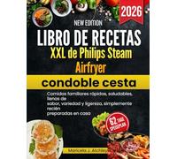 Libro de recetas XXL de Philips Steam Airfryer con doble cesta: Comidas familiares rápidas, saludables, llenas de sabor, variedad y ligereza, simplemente recién preparadas en casa