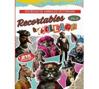 Libro de Recortables y Collage vol.6 Sociedad de Animales Victoriana: + 215 ilustraciones vintage de alta calidad de gatos vestidos, monos tigres y mucho más para collages creativos sin límites.