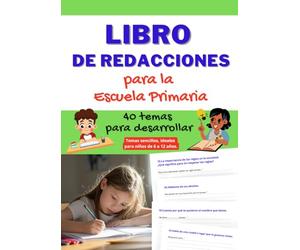 Libro de Redacciones para la Escuela Primaria - 40 TÍTULOS SENCILLOS para Escribir sobre Tiempo Libre, Familia, Intereses, Deportes y Relaciones. ... de Escritura en Español para Niños.