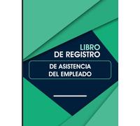 Libro De Registro De Asistencia Del Empleado: Seguimiento De La Asistencia y Ausencia De Los Empleados, Control De Dias Trabajados