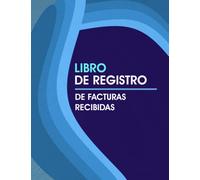 Libro De Registro De Facturas Recibidas: Libro Contable Para Autónomos y Empresas, Cuaderno De Compras y Gastos
