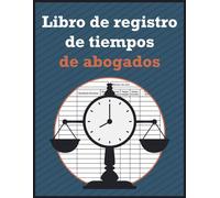 Libro de registro de tiempos de abogados: Diario de gestión del tiempo para abogados y profesionales del derecho que le ayudará a controlar las horas de trabajo y las tareas en la práctica jurídica.