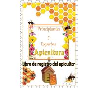 Libro de Registro Del Apicultor: Libro de Registro de Apicultura Para Principiantes y Expertos:Gestión de Colmenas, Cuaderno de Inspección/Lista de ... Finanzas y Productividad/Granjero de Abejas.