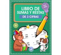Libro De Sumas y Restas De 3 Cifras Para Niños: Cuaderno Para Aprender a Sumar y Restar De Tres Digitos, Problemas Práctica de Matemáticas