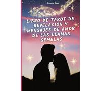 LIBRO DE TAROT DE REVELACIÓN Y MENSAJES DE AMOR DE LAS LLAMAS GEMELAS: Conéctese con el yo Superior de su Llama Gemela para Obtener Respuestas y ... (Viaje hacia la Unión de Llamas Gemelas)