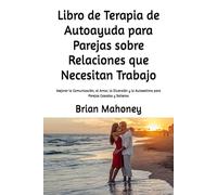 Libro de Terapia de Autoayuda para Parejas sobre Relaciones que Necesitan Trabajo: Mejorar la Comunicación, el Amor, la Diversión y la Autoestima para Parejas Casadas y Solteras
