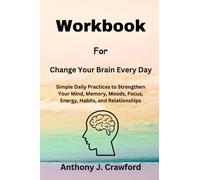 Libro de trabajo para cambiar tu cerebro todos los días: prácticas diarias simples para fortalecer tu mente, memoria, estado de ánimo, enfoque, energía, hábitos y relaciones
