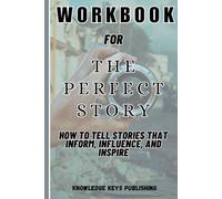 Libro de trabajo para la historia perfecta: cómo contar historias que informan, influyen e inspiran