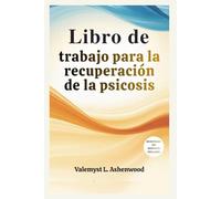 Libro de trabajo para la recuperación de la psicosis: Una guía práctica con ejercicios sencillos para ayudarte Reconecta, sana y progresa a tu propio ritmo.
