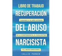 Libro de trabajo para la recuperación del abuso narcisista: Sanando a su niño interior de la codependencia, el gaslighting y el abuso emocional