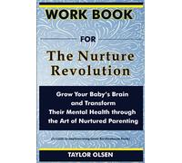 Libro de trabajo para la revolución de la crianza: haz crecer el cerebro de tu bebé y transforma su salud mental a través del arte de la crianza nutrida (una guía para implementar el libro Greer