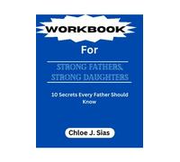 Libro de trabajo para padres fuertes, hijas fuertes: 10 secretos que todo padre debe saber