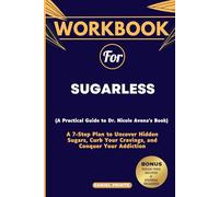 Libro de trabajo para sin azúcar: (una guía práctica del libro del Dr. Nicole Avena + recetas sin azúcar incluidas), un plan de 7 pasos para descubrir azúcares ocultos, frenar tus antojos y vencer tu