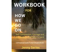 Libro de trabajo sobre cómo seguimos: autocompasión, coraje y gratitud en el camino hacia adelante: una guía práctica para el libro de Ken Druck