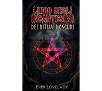 Libro Degli Incantesimi Dei Rituali Oscuri: Libro delle Ombre della Magia Nera, Maledizioni, Fatture e Legamenti