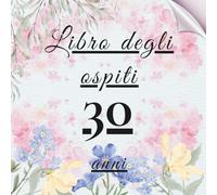 Libro degli ospiti 30 anni: Libro dei ricordi e delle dediche per il 30° compleanno - auguri, messaggi e foto degli invitati. Un ricordo speciale e una decorazione elegante per la festa.