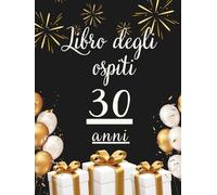 Libro degli ospiti 30 anni: Libro dei ricordi e delle dediche per il 30° compleanno - auguri, messaggi e foto degli invitati. Un ricordo speciale e una decorazione elegante per la festa.