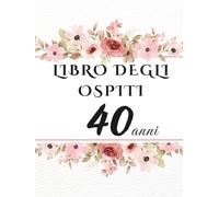 Libro degli ospiti 40 anni: Libro dei ricordi e delle dediche per il 40° compleanno - auguri, messaggi e foto degli invitati. Perfetto come regalo e per rendere unica la tua festa.