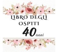 Libro degli ospiti 40 anni: Libro dei ricordi e delle dediche per il 40° compleanno - auguri, messaggi e foto degli invitati. Perfetto come regalo e per rendere unica la tua festa.