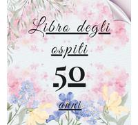 Libro degli ospiti 50 anni: Libro dei ricordi e delle dediche per il 50° compleanno - pensieri, auguri e foto degli invitati. Un ricordo prezioso da custodire per sempre.