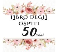 Libro degli ospiti 50 anni: Libro dei ricordi e delle dediche per il 50° compleanno - pensieri, auguri e foto degli invitati. Un ricordo prezioso da custodire per sempre.