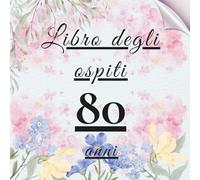 Libro degli ospiti 80 anni: Libro dei ricordi e delle dediche per l’80° compleanno - pensieri affettuosi, auguri e foto degli invitati. Un ricordo unico per celebrare una vita straordinaria.