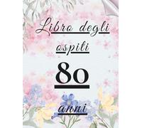 Libro degli ospiti 80 anni: Libro dei ricordi e delle dediche per l’80° compleanno - pensieri affettuosi, auguri e foto degli invitati. Un ricordo unico per celebrare una vita straordinaria.