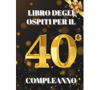 Libro degli ospiti per il 40° compleanno: Ideale per dediche, auguri e foto. Adatto per 30-60 ospiti. Libro degli ospiti e album dei ricordi per il 40° compleanno, perfetto come decorazione o regalo.