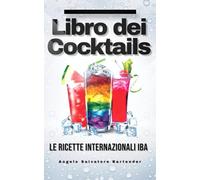 LIBRO dei COCKTAILS IBA 2020: Ingredienti, ricette, storia e come preparali. (COCKTAILS ALCOLICI E ANALCOLICI: Ricette, ingredienti, metodi di produzione e teoria. VINO e BIRRA.)