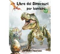 Libro dei dinosauri per bambini: Un viaggio nel Mondo dei più grandi animali (T-Rex, Velociraptor, ect.) mai esistiti sulla terra. Edizione a Colori.