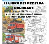 LIBRO DEI MEZZI DA COLORARE: PARTE 1mezzi agricoli, di cantiere, di soccorso e tante diverse autovetture (LIBRI DA COLORARE BY AVA FREE)