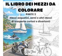 LIBRO DEI MEZZI DA COLORARE: PARTE 2 mezzi acquatici, aerei e altri mezzi di trasporto curiosi e divertenti (LIBRI DA COLORARE BY AVA FREE)