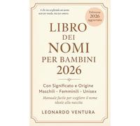 Libro dei Nomi per Bambini 2026 Con Significato e Origine: Raccolta Completa Maschili, Femminili e Unisex con Significato e Origine. Manuale facile ... nome ideale alla nascita. Edizione Aggiornata