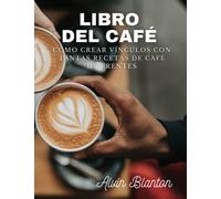 Libro del café: Cómo crear vínculos con tantas recetas de café diferentes