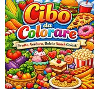 Libro del Cibo da Colorare: Frutta, Verdura, Dolci e Snack Golosi: Album da Colorare Creativo per Imparare i Cibi e conoscere la Cucina