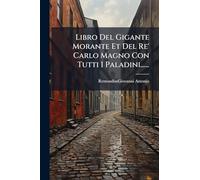 Libro Del Gigante Morante Et Del Re' Carlo Magno Con Tutti I Paladini......