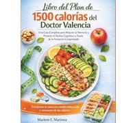 Libro del Plan de 1500 calorías del Doctor Valencia: Una guía completa para mejorar la memoria y prevenir el deterioro cognitivo mediante una nutrición de eficacia comprobada.