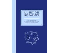 Libro del Risparmio - Planner finanziario annuale per imparare a risparmiare, gestire le spese e comprare quello che vuoi, quando vuoi | Con sfide ... a comprare quello che vuoi, quando vuoi
