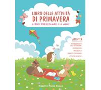 Libro delle Attività di Primavera: Libro Prescolare 4-6 anni. Attività di Pregrafismo, Precalcolo, Potenziamento dell'Attenzione, Concetti Topologici e Attività creative.