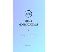 LIBRO DELLE FRASI MOTIVAZIONALI: 365 FRASI PER ISPIRARTI, MOTIVARTI E RITROVARE FIDUCIA.
