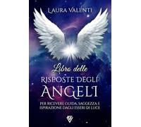 Libro Delle Risposte Angeliche: Per ricevere guida, saggezza e ispirazione dagli Esseri di Luce