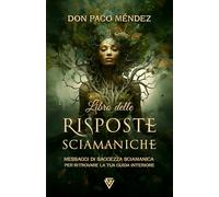 Libro delle Risposte Sciamaniche: Messaggi di saggezza sciamanica per ritrovare la tua guida interiore