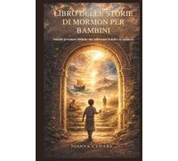 LIBRO DELLE STORIE DI MORMON PER BAMBINI: Antiche avventure bibliche che rafforzano la fede e il carattere.