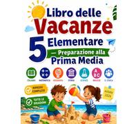 Libro delle Vacanze 5 Elementare - Preparazione alla Prima Media: Esercizi e compiti estivi per la classe quinta | Ripasso completo per entrare in secondaria con tutte le soluzioni