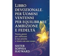 LIBRO DEVOZIONALE PER UOMINI VENTENNI PER EQUILIBRARE AMBIZIONE E FEDELTÀ: Trenta giorni per rafforzare le tue priorità e vivere con uno scopo